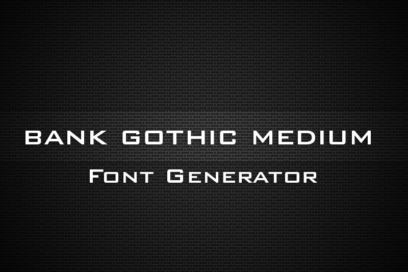 Bank Gothic Medium Font Generator font generator
